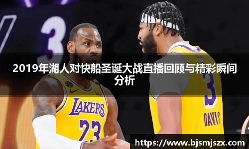 2019年湖人对快船圣诞大战直播回顾与精彩瞬间分析